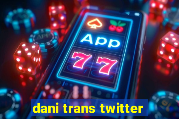 dani trans twitter