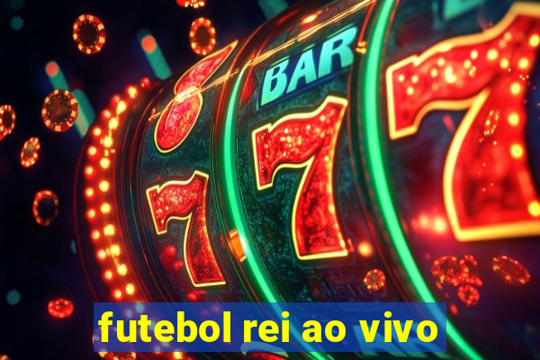 futebol rei ao vivo