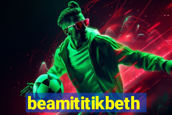 beamititikbeth