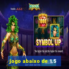 jogo abaixo de 1.5