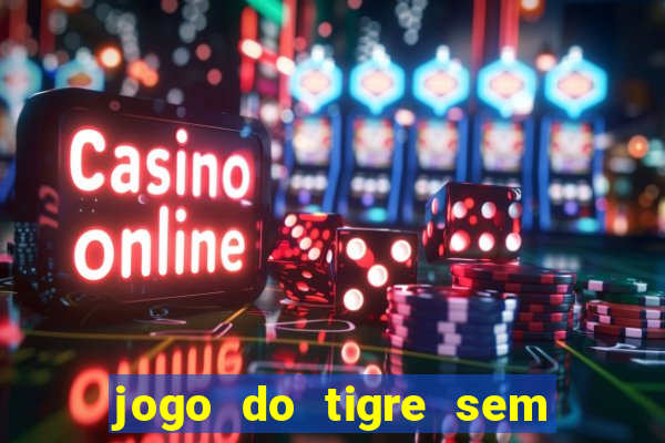 jogo do tigre sem colocar dinheiro