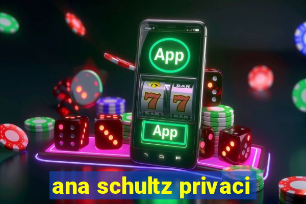 ana schultz privaci