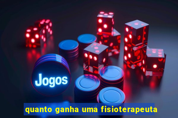 quanto ganha uma fisioterapeuta