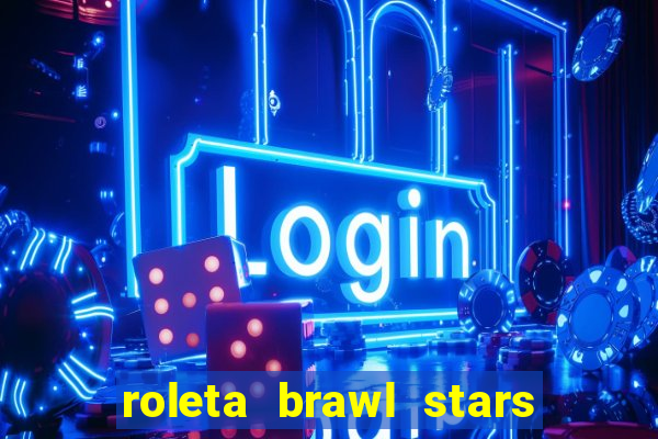 roleta brawl stars 2024 80 brawlers