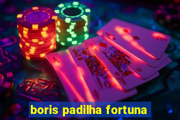 boris padilha fortuna