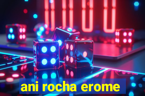 ani rocha erome