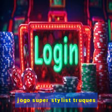 jogo super stylist truques