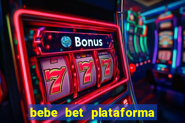 bebe bet plataforma de jogos