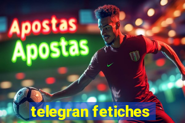 telegran fetiches