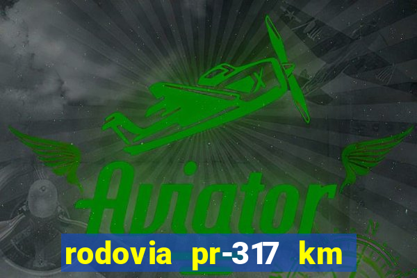 rodovia pr-317 km 155 onde fica