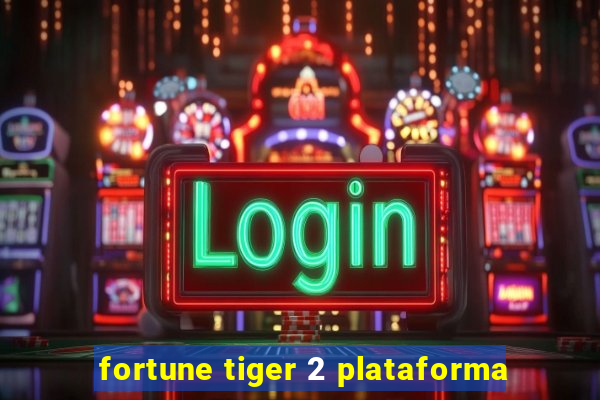 fortune tiger 2 plataforma