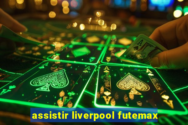 assistir liverpool futemax