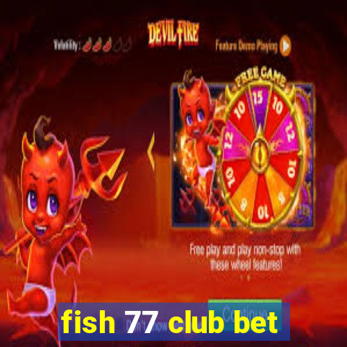 fish 77 club bet