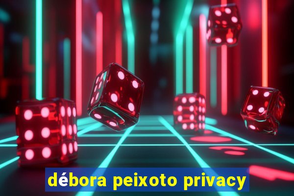 débora peixoto privacy