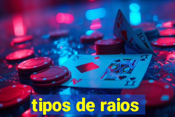 tipos de raios