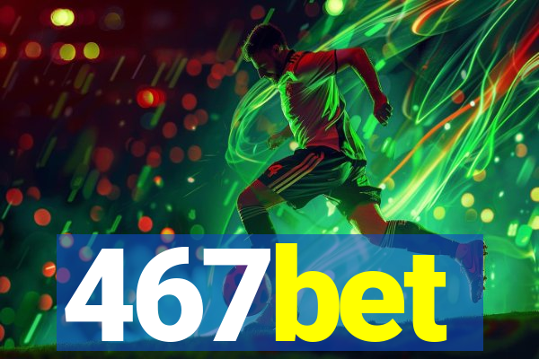 467bet