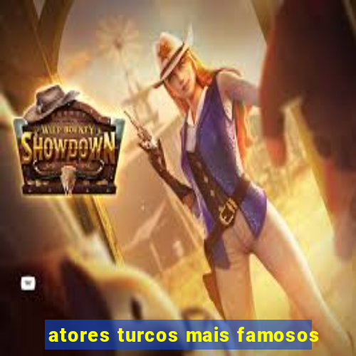 atores turcos mais famosos