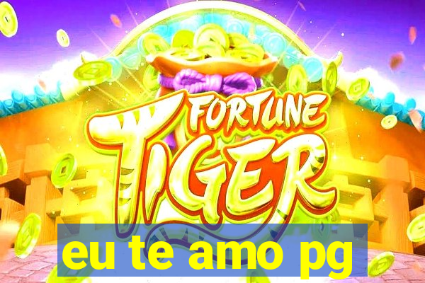 eu te amo pg