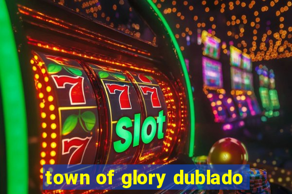 town of glory dublado