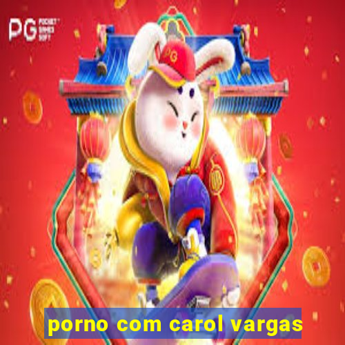 porno com carol vargas