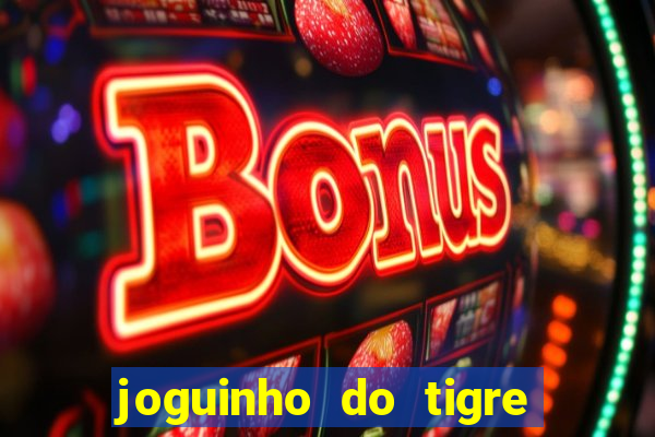 joguinho do tigre para ganhar dinheiro