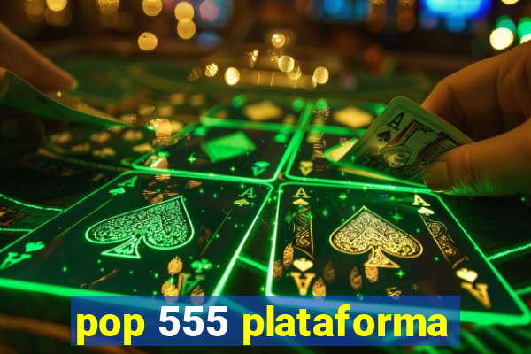 pop 555 plataforma