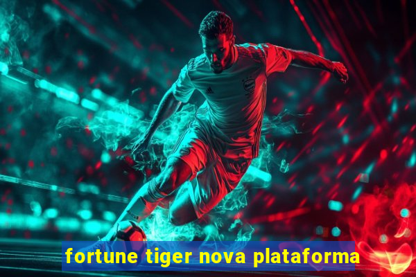 fortune tiger nova plataforma