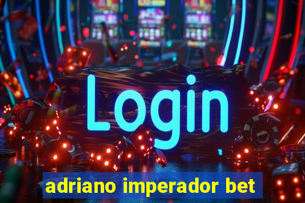 adriano imperador bet