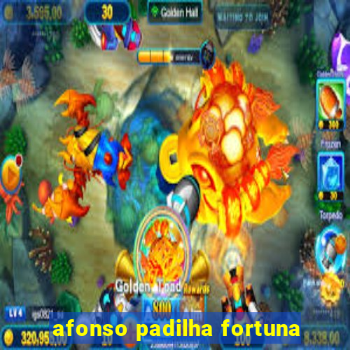 afonso padilha fortuna