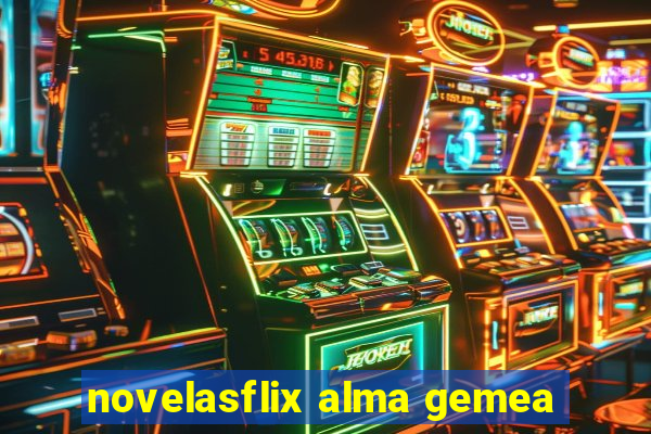 novelasflix alma gemea