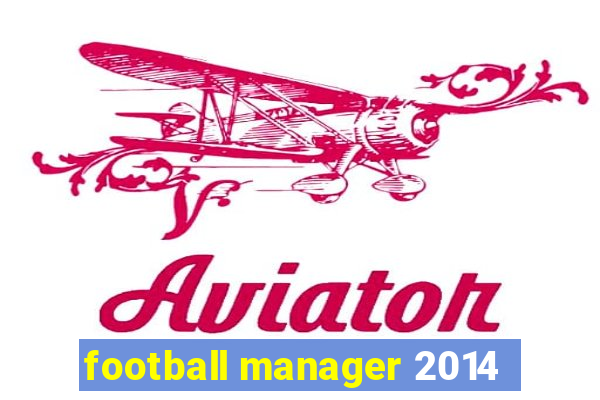 football manager 2014