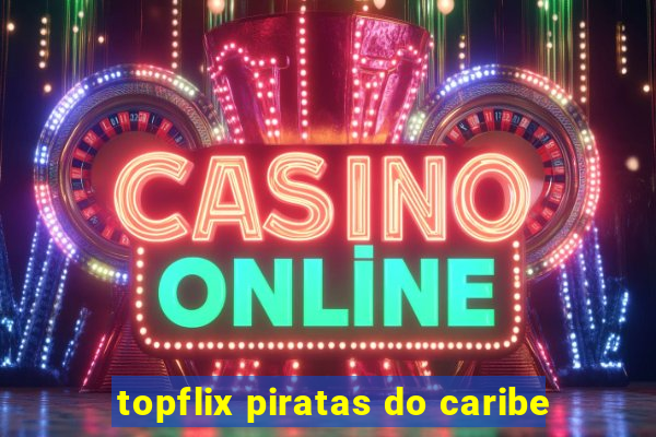 topflix piratas do caribe