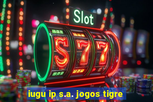 iugu ip s.a. jogos tigre